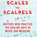 Scales To Scalpels: Doctors Who Practice the Healing Arts of Music and Medicine, Lisa Wong, M.D. with Robert Viagas