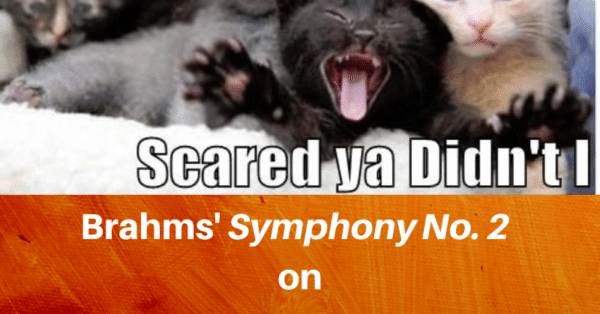 Inside Music: Scared ya Didn't I, Brahms' Symphony No. 2