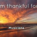 I'm thankful for Musicians