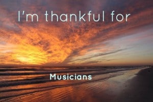 I'm thankful for Musicians
