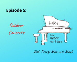 Notes from Under the Piano Episode 5: Outdoor Concerts with George Marriner Maull