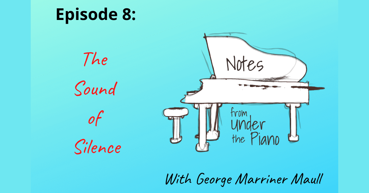 Notes from Under the Piano Episode 8: The Sound of Silence image