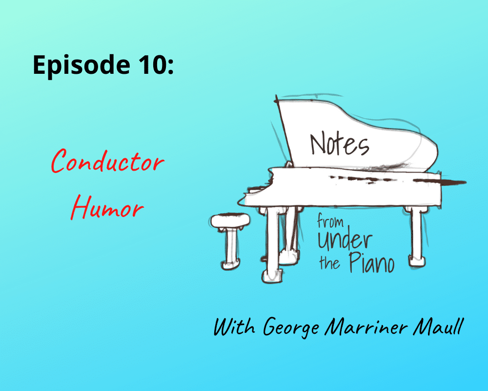 Notes from Under the Piano, Episode 10: Conductor Humor with George Marriner Maull