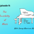 Notes from Under the Piano, Episode 9: The Invisibility of Music with George Marriner Maull