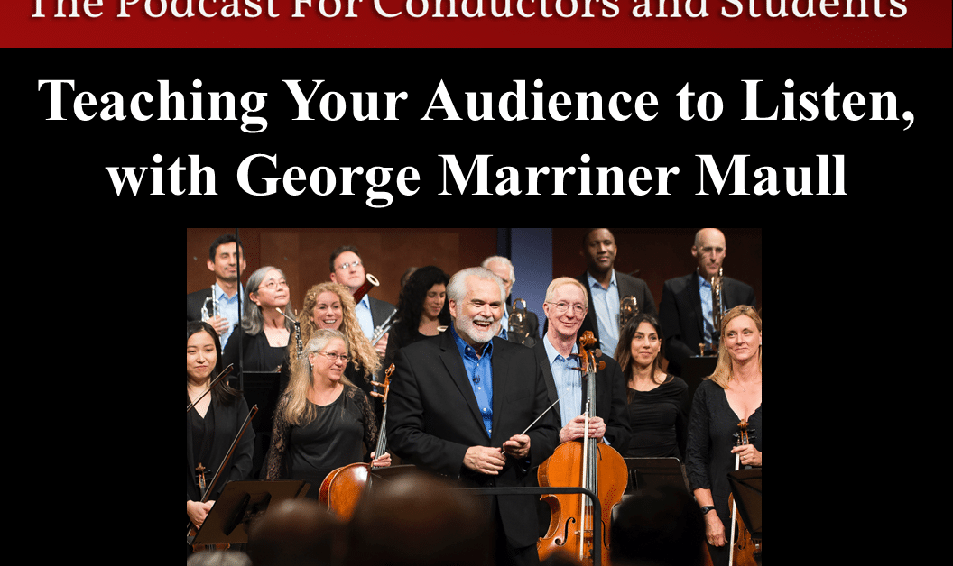 Podium Time Podcast Interview: Teaching Your Audience to Listen with George Marriner Maull; listen at podiumtimepod.com or whereever podcasts are found