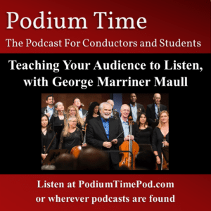 Podium Time Podcast Interview: Teaching Your Audience to Listen with George Marriner Maull; listen at podiumtimepod.com or whereever podcasts are found