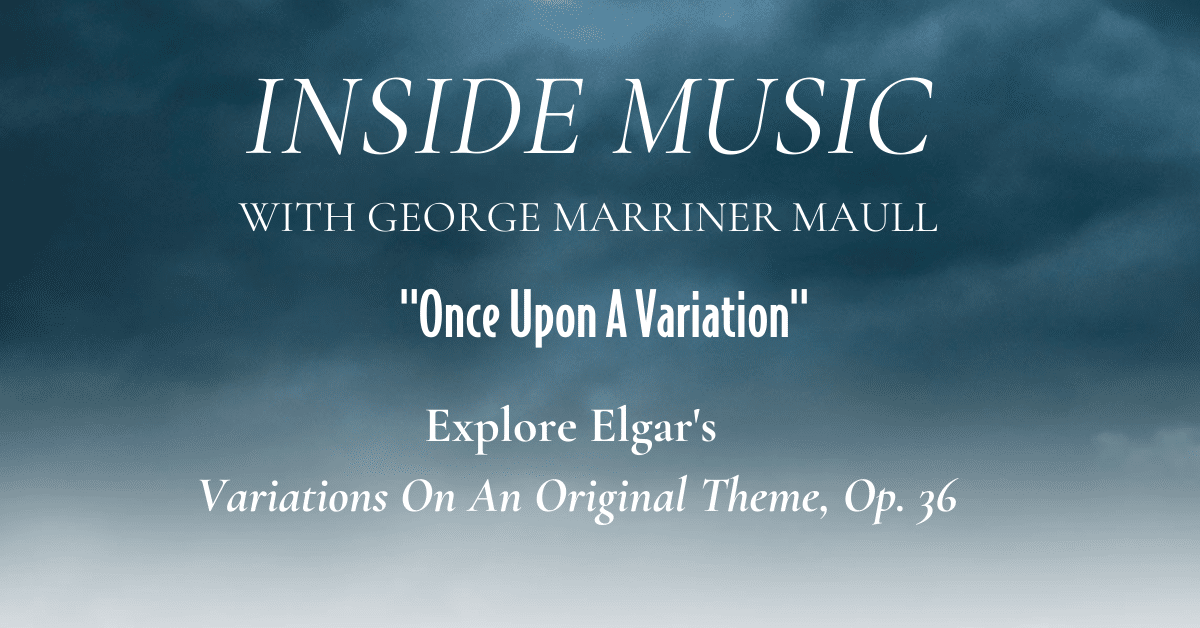 Inside Music radio show episode: Once Upon A Variation, Explore Elgar's Variations On An Original Theme, Op. 36