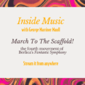Inside Music radio show episode: March to the Scaffold, the fourth movement of Berlioz's Fantastic Symphony; stream it anywhere