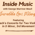 Inside Music with George Marriner Maull feat. Incredible Gas Mileage - Bach’s Concerto for Two Violins in D Minor, 3rd Movement