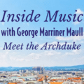 Inside Music Radio Show with George Marriner Maull. This episode is called "Meet the Archduke"