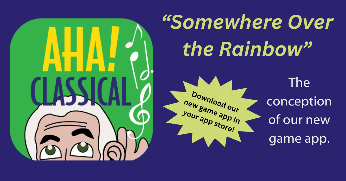 The Maestro's Monthly Blog entitled "Somewhere Over the Rainbow" about the conception of our new game app called AHA! Classical, now available for download in your app store.