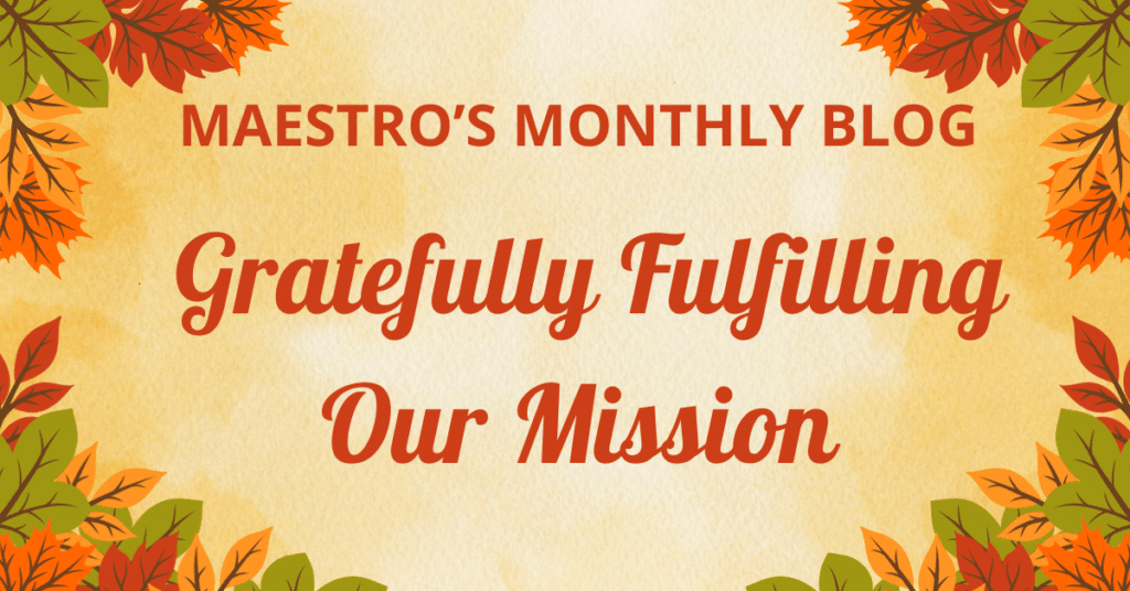 Maestro's Monthly Blog: Gratefully Fulfilling Our Mission