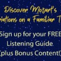 Discover Mozart's Variations on a Familiar Tune. Sign up for your Free Listening Guide plus bonus content!