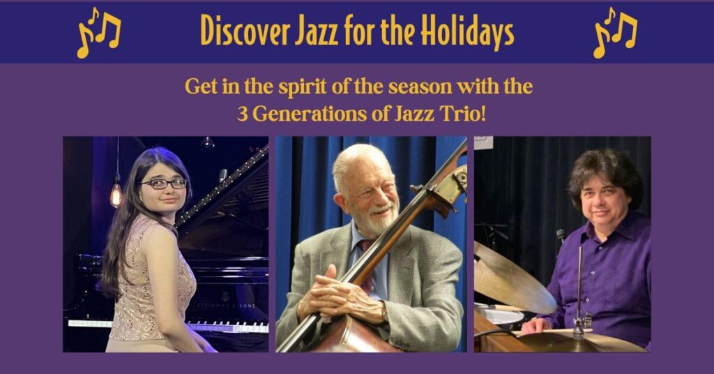 image for our upcoming event on 12/13/2024 Discover Jazz for the Holidays with the 3 Generations of Jazz trio (all pictured here)