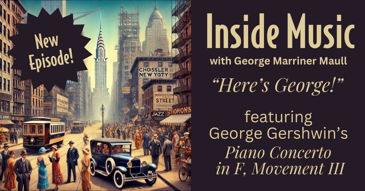 Our Radio Show - Inside Music - episode is called "Here's George" and it features George Gershwin’s Piano Concerto in F, Movement III. There's an image of vintage New York City.