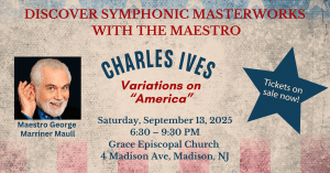 Discovery Symphonic Masterworks with the Maestro on September 13, 2025 featuring Charles Ives "Variations on America" at Grace Church in Madison, NJ starting at 6:30pm.