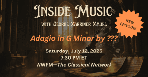New episode of Inside Music called Adagio in G Minor on July 12, 2025 at 7:30 PM ET on WWFM.org