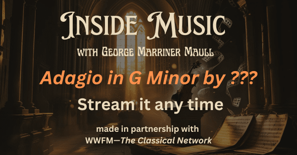 New episode of Inside Music called Adagio in G Minor on July 12, 2025 at 7:30 PM ET on WWFM.org